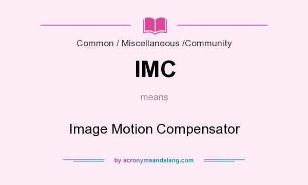 What does IMC mean? It stands for Image Motion Compensator