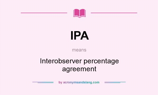 What does IPA mean? It stands for Interobserver percentage agreement