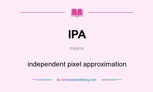 What does IPA mean? It stands for independent pixel approximation