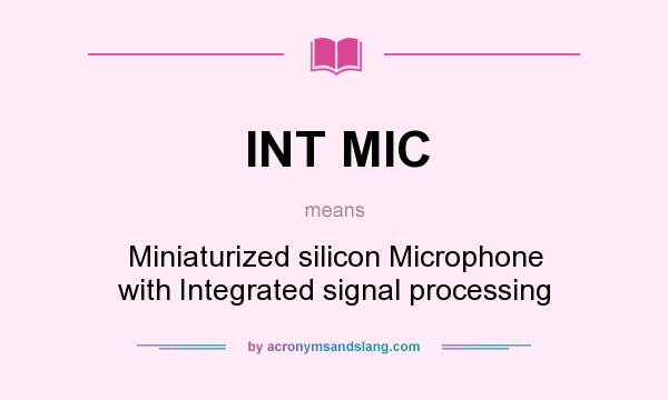 What does INT MIC mean? It stands for Miniaturized silicon Microphone with Integrated signal processing