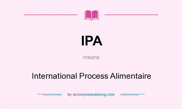 What does IPA mean? It stands for International Process Alimentaire