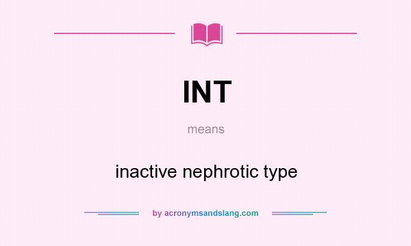 What does INT mean? It stands for inactive nephrotic type
