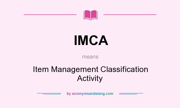 What does IMCA mean? It stands for Item Management Classification Activity