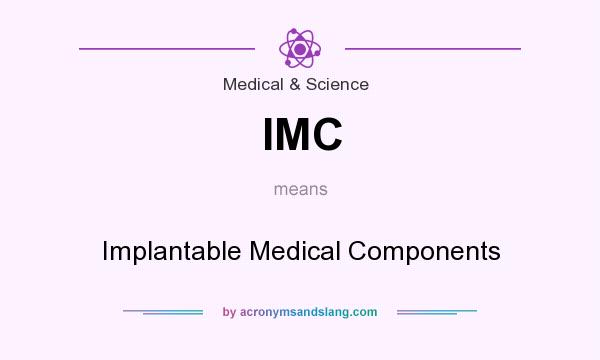 What does IMC mean? It stands for Implantable Medical Components
