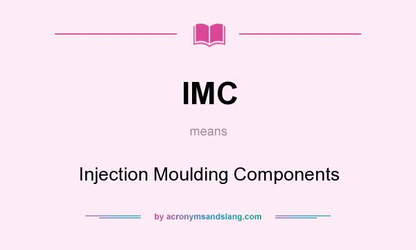What does IMC mean? It stands for Injection Moulding Components