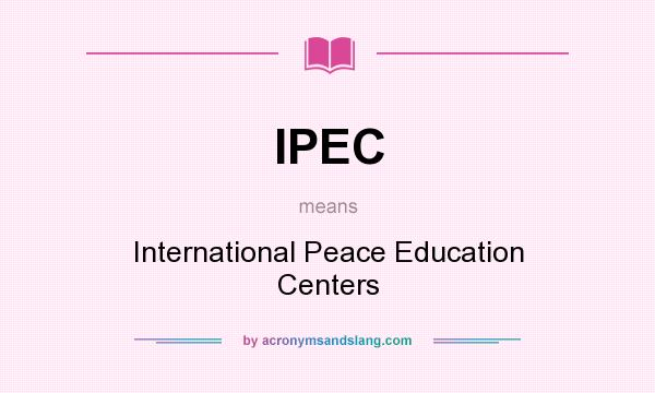 What does IPEC mean? It stands for International Peace Education Centers