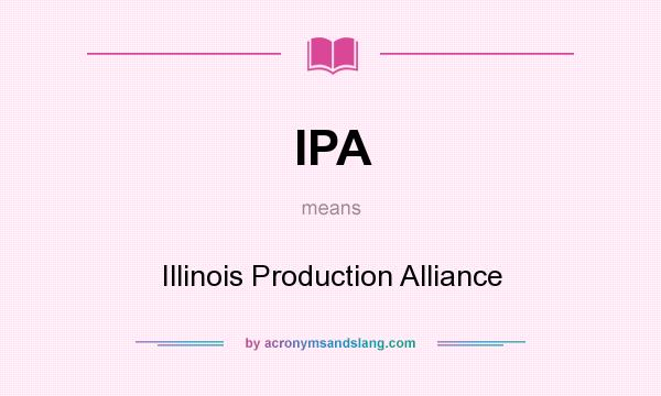 What does IPA mean? It stands for Illinois Production Alliance