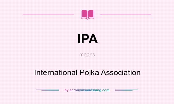 What does IPA mean? It stands for International Polka Association