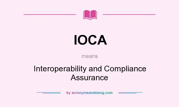 What does IOCA mean? It stands for Interoperability and Compliance Assurance