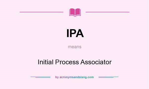 What does IPA mean? It stands for Initial Process Associator