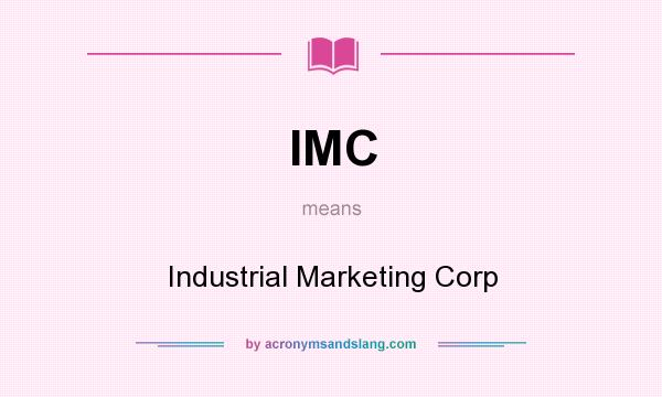 What does IMC mean? It stands for Industrial Marketing Corp
