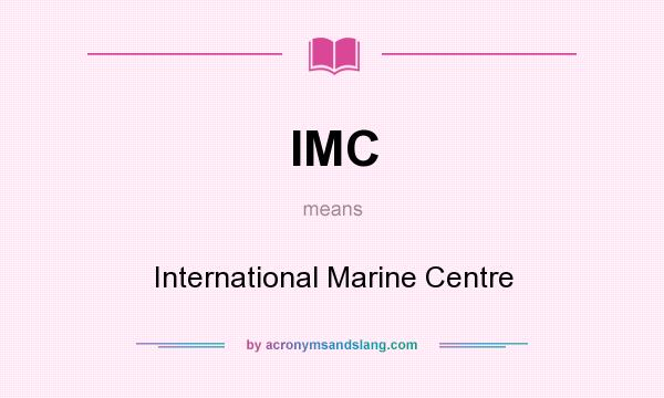 What does IMC mean? It stands for International Marine Centre