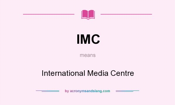 What does IMC mean? It stands for International Media Centre