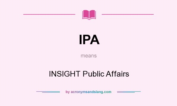What does IPA mean? It stands for INSIGHT Public Affairs