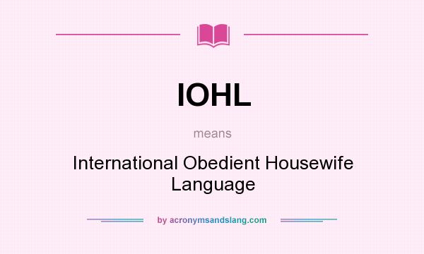 What does IOHL mean? It stands for International Obedient Housewife Language