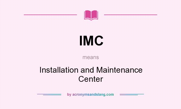What does IMC mean? It stands for Installation and Maintenance Center