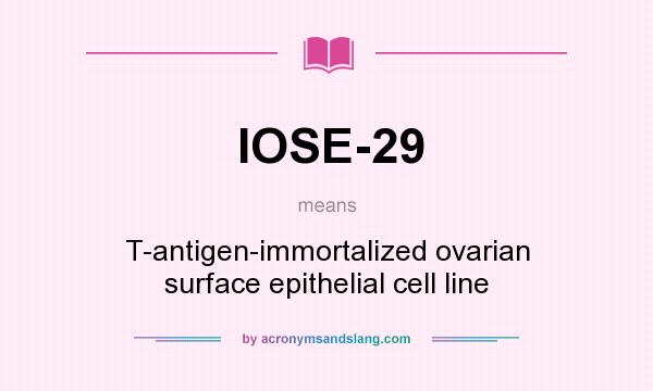 What does IOSE-29 mean? It stands for T-antigen-immortalized ovarian surface epithelial cell line
