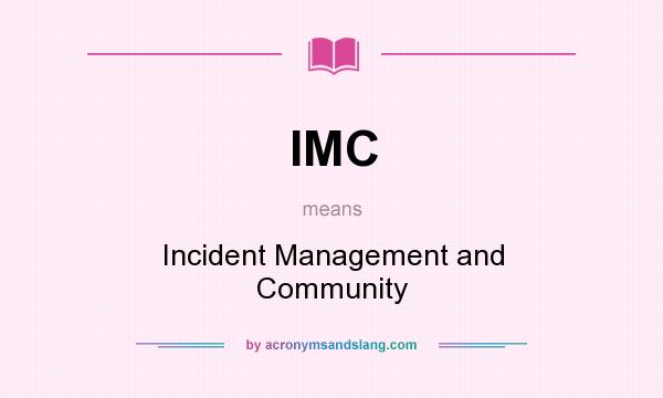 What does IMC mean? It stands for Incident Management and Community