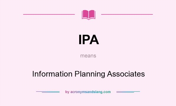 What does IPA mean? It stands for Information Planning Associates