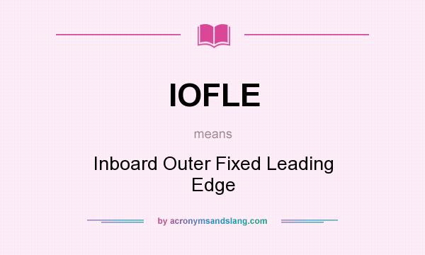 What does IOFLE mean? It stands for Inboard Outer Fixed Leading Edge
