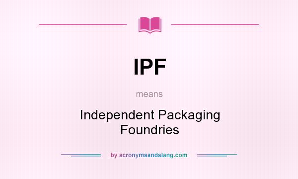 What does IPF mean? It stands for Independent Packaging Foundries