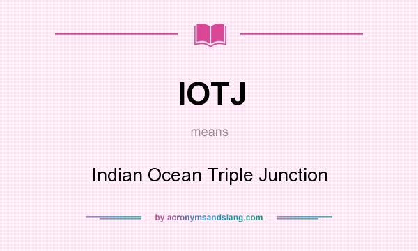 What does IOTJ mean? It stands for Indian Ocean Triple Junction