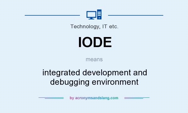 What does IODE mean? It stands for integrated development and debugging environment