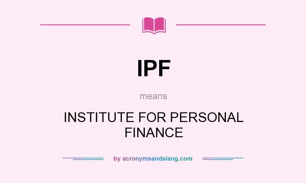 What does IPF mean? It stands for INSTITUTE FOR PERSONAL FINANCE