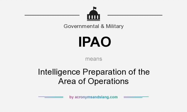 What does IPAO mean? It stands for Intelligence Preparation of the Area of Operations