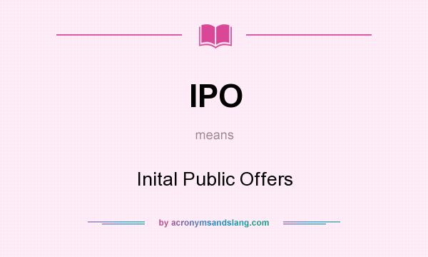 What does IPO mean? It stands for Inital Public Offers