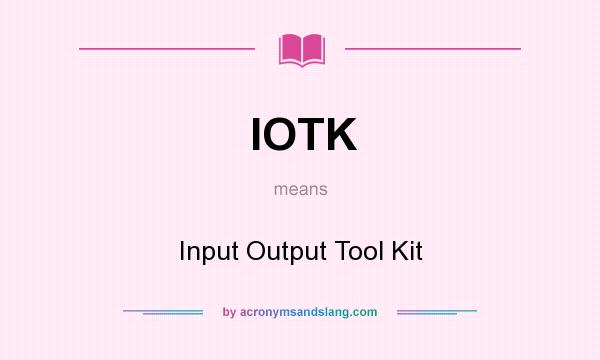 What does IOTK mean? It stands for Input Output Tool Kit