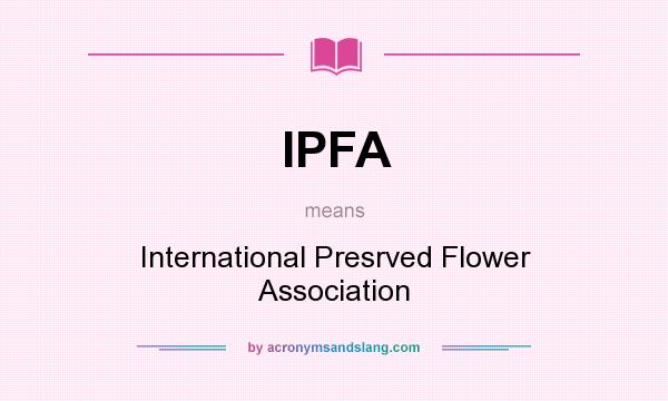 What does IPFA mean? It stands for International Presrved Flower Association