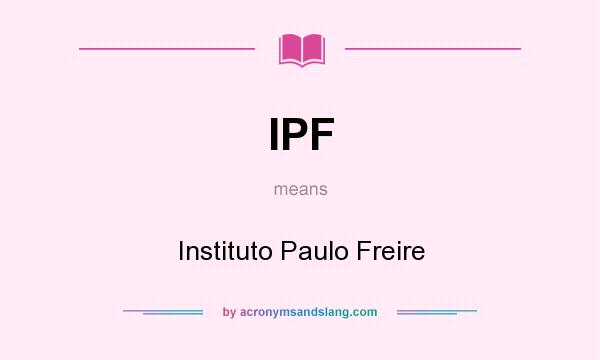 What does IPF mean? It stands for Instituto Paulo Freire