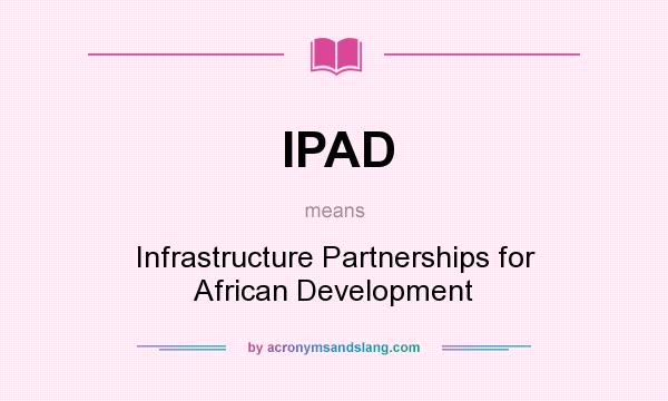 What does IPAD mean? It stands for Infrastructure Partnerships for African Development