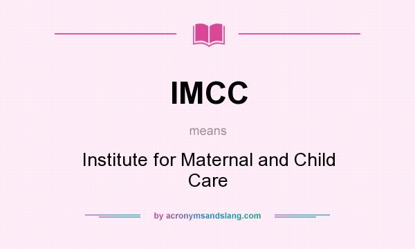 What does IMCC mean? It stands for Institute for Maternal and Child Care