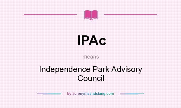What does IPAc mean? It stands for Independence Park Advisory Council