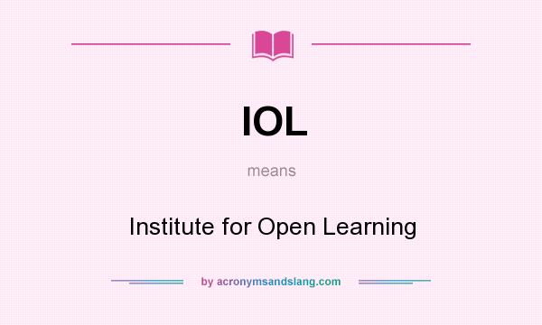 What does IOL mean? It stands for Institute for Open Learning