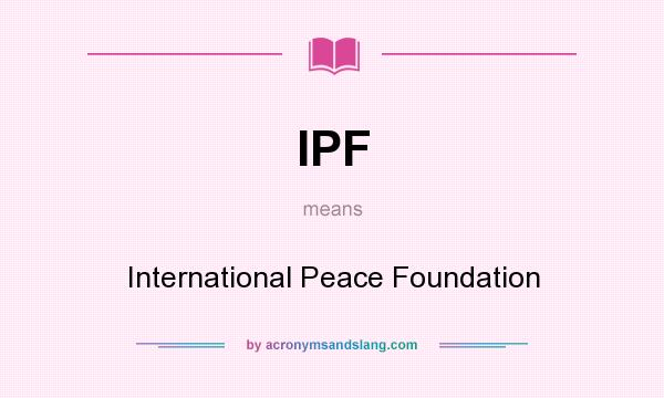 What does IPF mean? It stands for International Peace Foundation