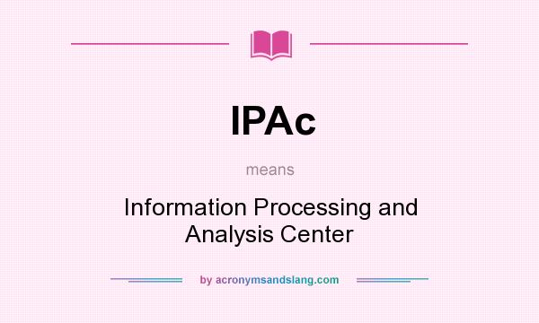 What does IPAc mean? It stands for Information Processing and Analysis Center