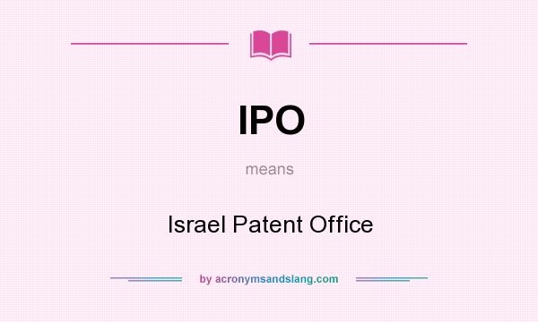 What does IPO mean? It stands for Israel Patent Office