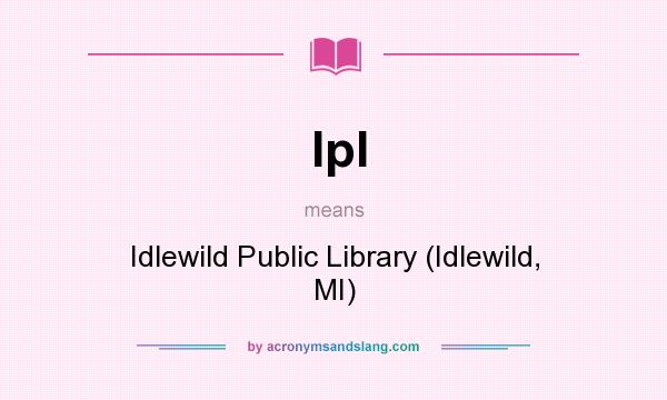 What does Ipl mean? It stands for Idlewild Public Library (Idlewild, MI)