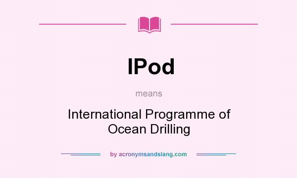 What does IPod mean? It stands for International Programme of Ocean Drilling