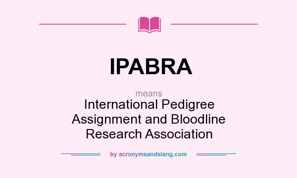 What does IPABRA mean? It stands for International Pedigree Assignment and Bloodline Research Association