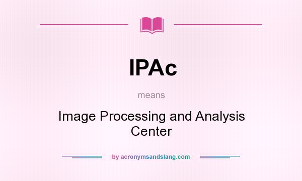 What does IPAc mean? It stands for Image Processing and Analysis Center