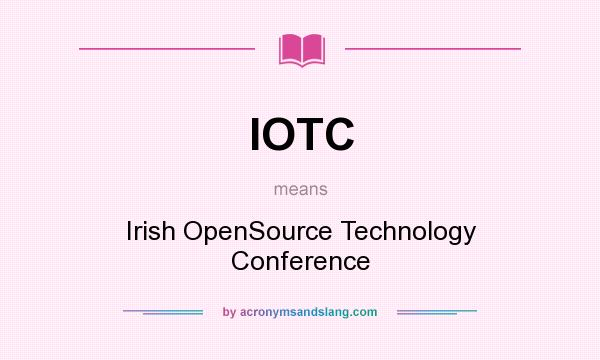 What does IOTC mean? It stands for Irish OpenSource Technology Conference