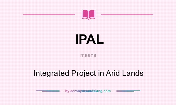 What does IPAL mean? It stands for Integrated Project in Arid Lands