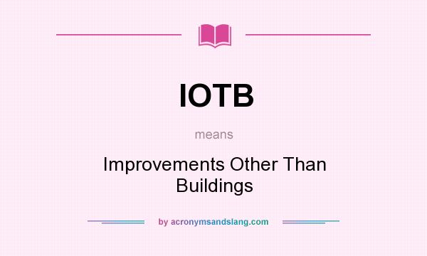 What does IOTB mean? It stands for Improvements Other Than Buildings