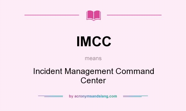 What does IMCC mean? It stands for Incident Management Command Center