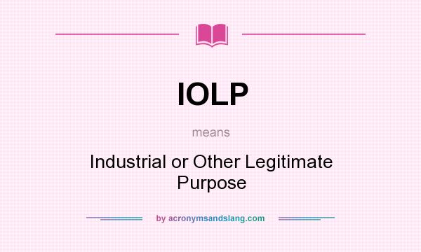 What does IOLP mean? It stands for Industrial or Other Legitimate Purpose