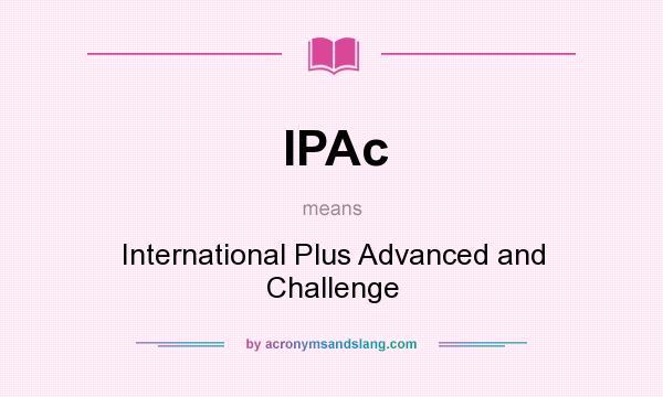 What does IPAc mean? It stands for International Plus Advanced and Challenge